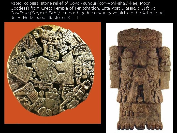 Aztec, colossal stone relief of Coyolxauhqui (coh-yohl-shau'-kee, Moon Goddess) from Great Temple of Tenochtitlan, Aztec, colossal stone relief of Coyolxauhqui (coh-yohl-shau'-kee, Moon Goddess) from Great Temple of Tenochtitlan,
