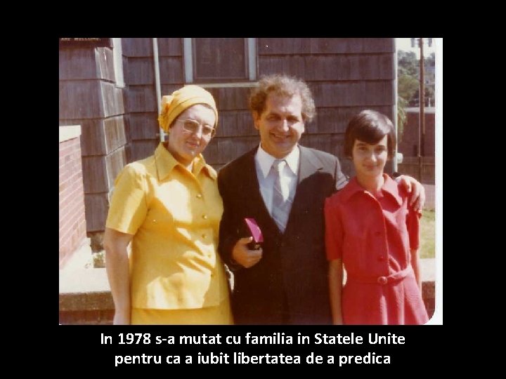 24 Septembrie 1978 In 1978 s-a mutat cu familia in Statele Unite pentru ca