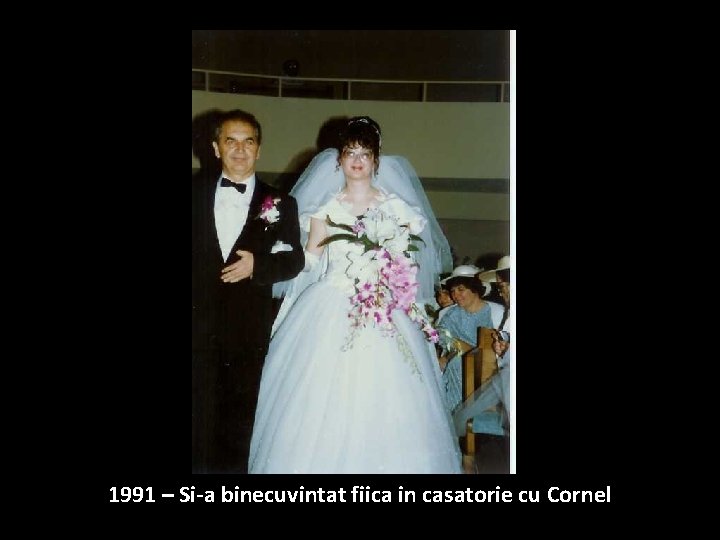 1991 – Si-a binecuvintat fiica in casatorie cu Cornel 