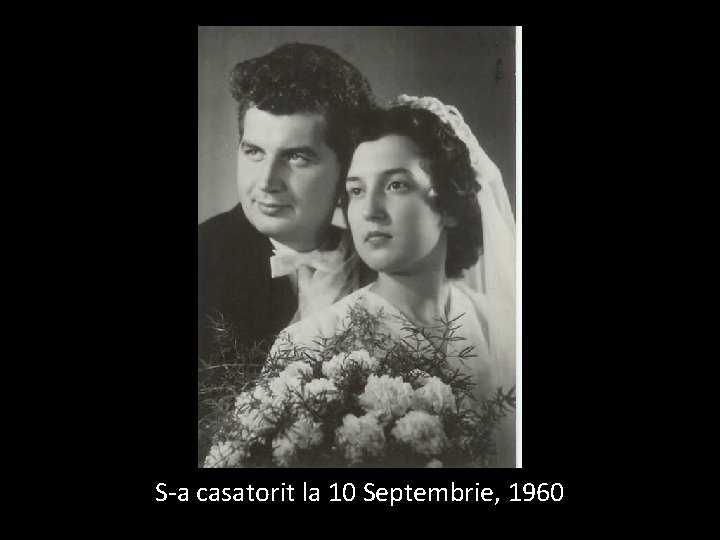 S-a casatorit la 10 Septembrie, 1960 