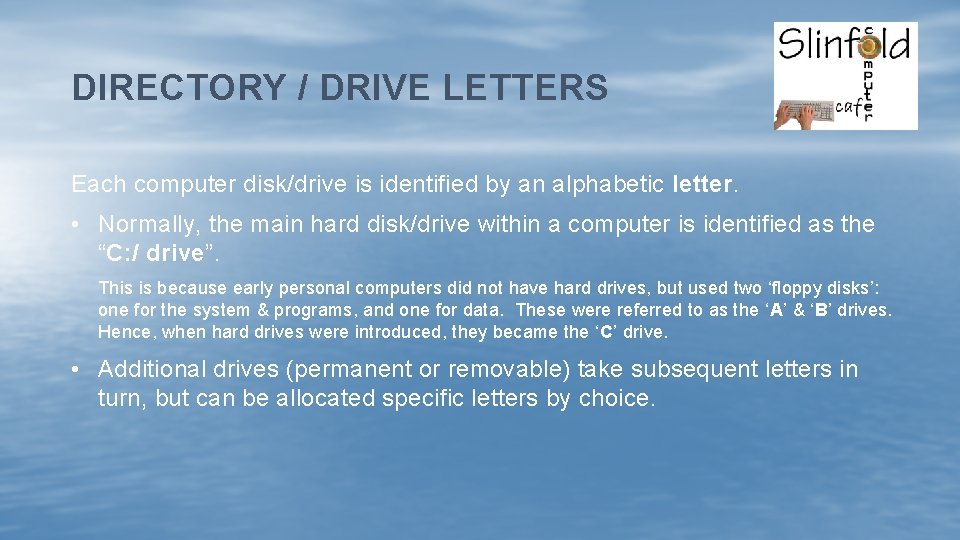 DIRECTORY / DRIVE LETTERS Each computer disk/drive is identified by an alphabetic letter. •