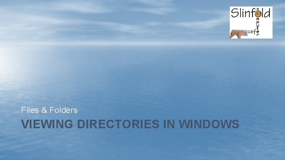 Files & Folders VIEWING DIRECTORIES IN WINDOWS 