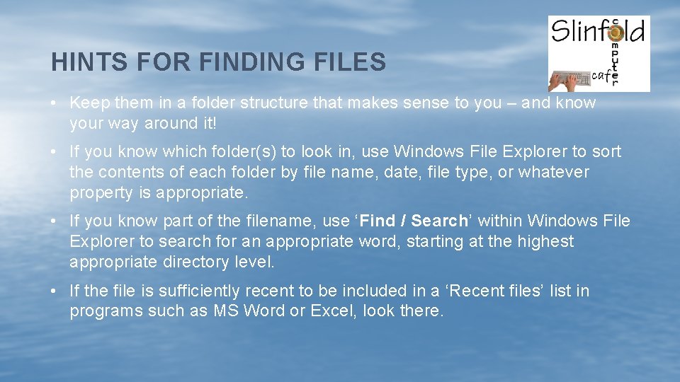 HINTS FOR FINDING FILES • Keep them in a folder structure that makes sense