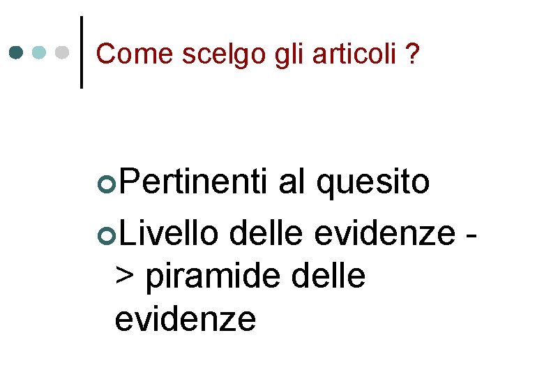 Come scelgo gli articoli ? Pertinenti al quesito Livello delle evidenze > piramide delle