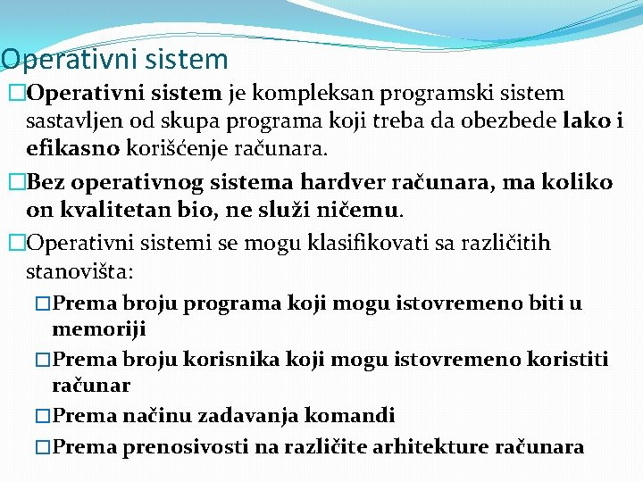 Operativni sistem �Operativni sistem je kompleksan programski sistem sastavljen od skupa programa koji treba