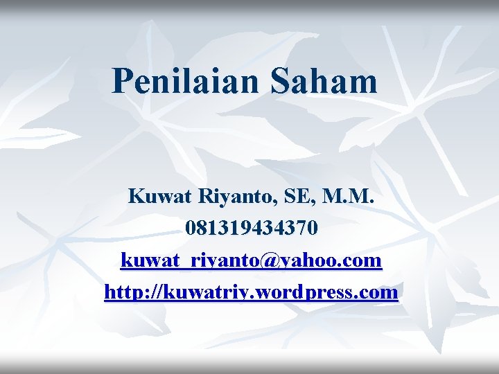 Penilaian Saham Kuwat Riyanto, SE, M. M. 081319434370 kuwat_riyanto@yahoo. com http: //kuwatriy. wordpress. com