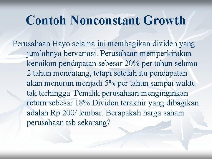Contoh Nonconstant Growth Perusahaan Hayo selama ini membagikan dividen yang jumlahnya bervariasi. Perusahaan memperkirakan