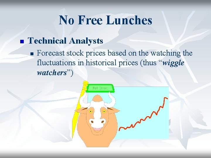 No Free Lunches n Technical Analysts n Forecast stock prices based on the watching