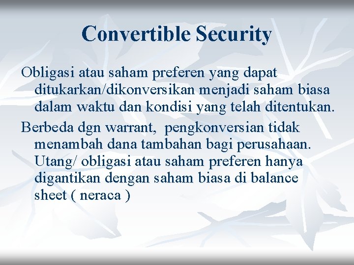 Convertible Security Obligasi atau saham preferen yang dapat ditukarkan/dikonversikan menjadi saham biasa dalam waktu