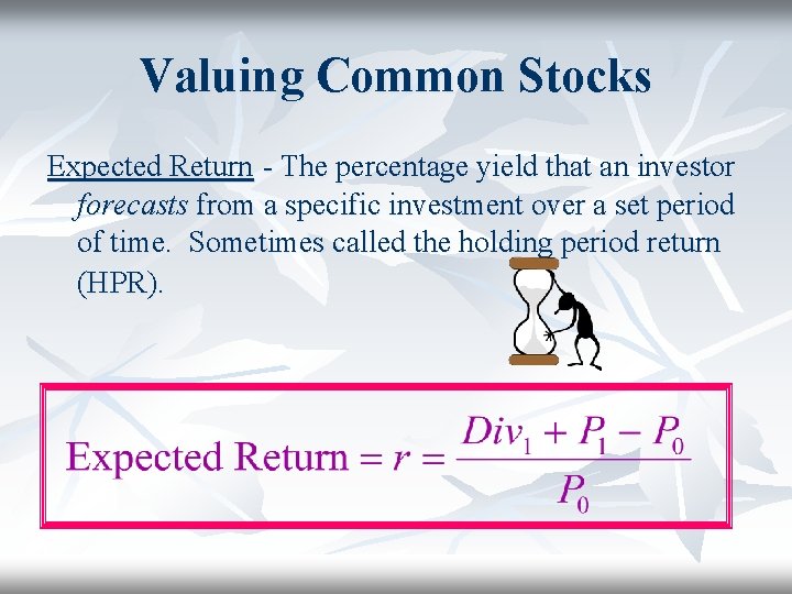 Valuing Common Stocks Expected Return - The percentage yield that an investor forecasts from