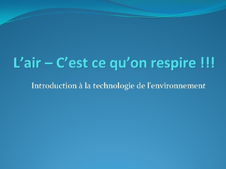 L’air – C’est ce qu’on respire !!! Introduction à la technologie de l’environnement 