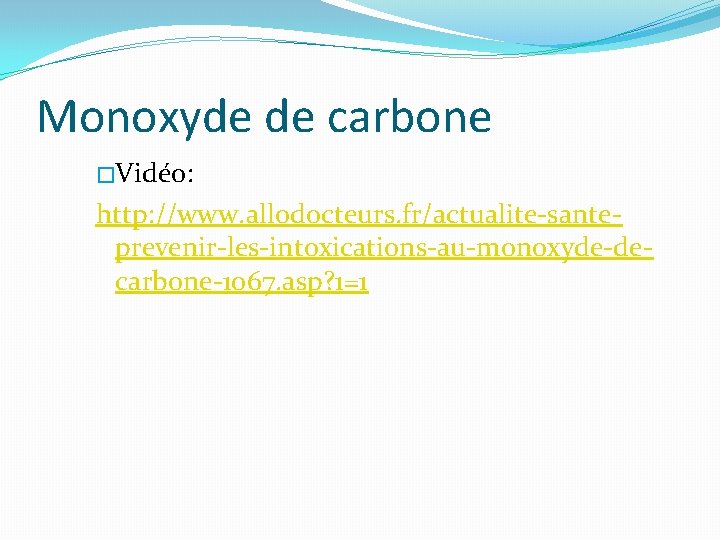 Monoxyde de carbone �Vidéo: http: //www. allodocteurs. fr/actualite-santeprevenir-les-intoxications-au-monoxyde-decarbone-1067. asp? 1=1 