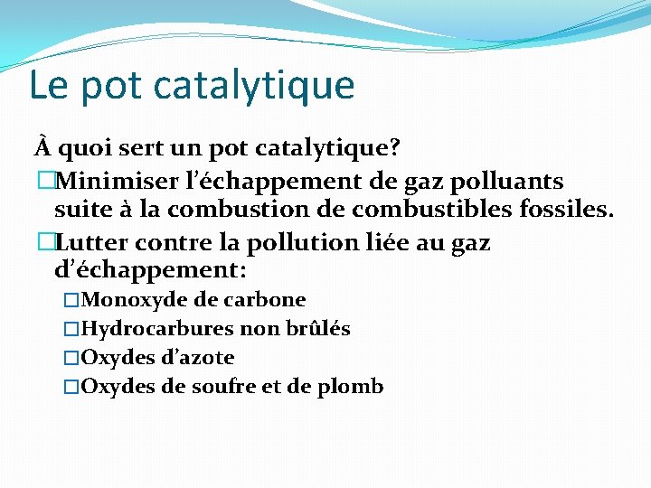 Le pot catalytique À quoi sert un pot catalytique? �Minimiser l’échappement de gaz polluants