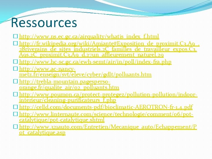 Ressources � http: //www. ns. ec. gc. ca/airquality/whatis_index_f. html � http: //fr. wikipedia. org/wiki/Amiante#Exposition_de_proximit.