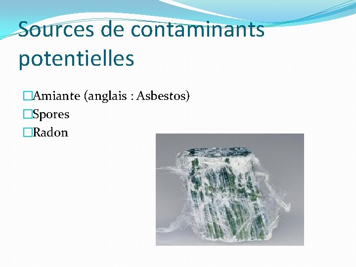 Sources de contaminants potentielles �Amiante (anglais : Asbestos) �Spores �Radon 