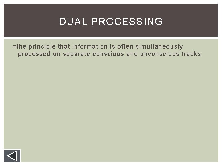 DUAL PROCESSING =the principle that information is often simultaneously processed on separate conscious and DUAL PROCESSING =the principle that information is often simultaneously processed on separate conscious and