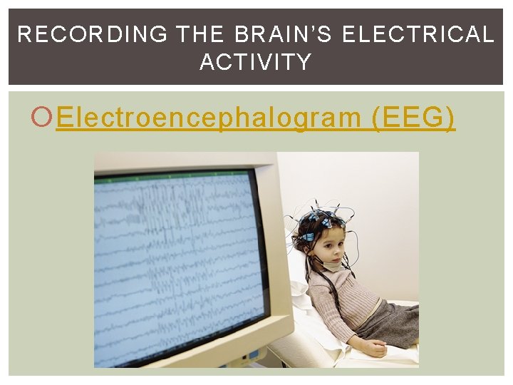 RECORDING THE BRAIN’S ELECTRICAL ACTIVITY Electroencephalogram (EEG) RECORDING THE BRAIN’S ELECTRICAL ACTIVITY Electroencephalogram (EEG)