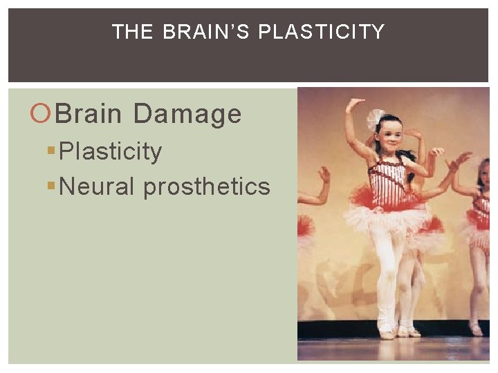 THE BRAIN’S PLASTICITY Brain Damage §Plasticity §Neural prosthetics THE BRAIN’S PLASTICITY Brain Damage §Plasticity §Neural prosthetics