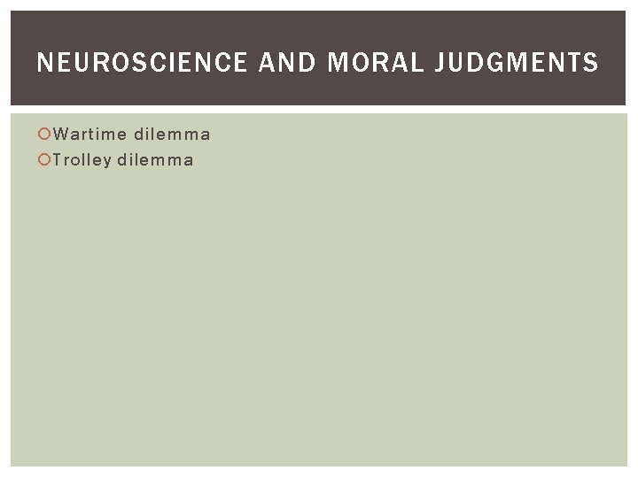 NEUROSCIENCE AND MORAL JUDGMENTS Wartime dilemma Trolley dilemma NEUROSCIENCE AND MORAL JUDGMENTS Wartime dilemma Trolley dilemma