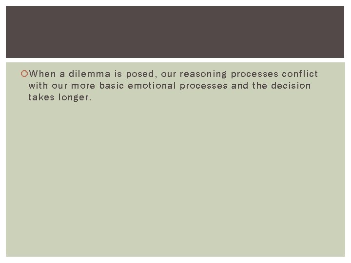 When a dilemma is posed, our reasoning processes conflict with our more basic When a dilemma is posed, our reasoning processes conflict with our more basic
