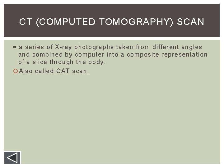 CT (COMPUTED TOMOGRAPHY) SCAN = a series of X-ray photographs taken from different angles CT (COMPUTED TOMOGRAPHY) SCAN = a series of X-ray photographs taken from different angles