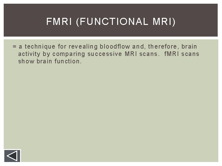FMRI (FUNCTIONAL MRI) = a technique for revealing bloodflow and, therefore, brain activity by FMRI (FUNCTIONAL MRI) = a technique for revealing bloodflow and, therefore, brain activity by
