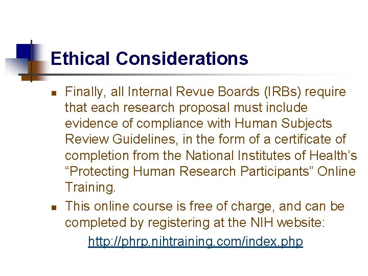 Ethical Considerations n n Finally, all Internal Revue Boards (IRBs) require that each research