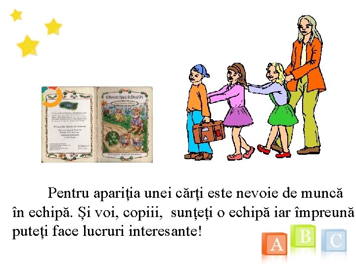  Pentru apariția unei cărți este nevoie de muncă în echipă. Și voi, copiii,