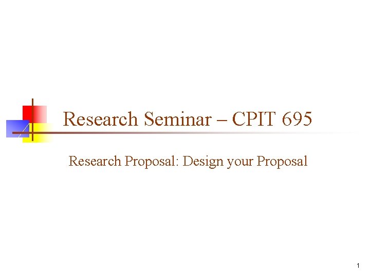 Research Seminar – CPIT 695 Research Proposal: Design your Proposal 1 