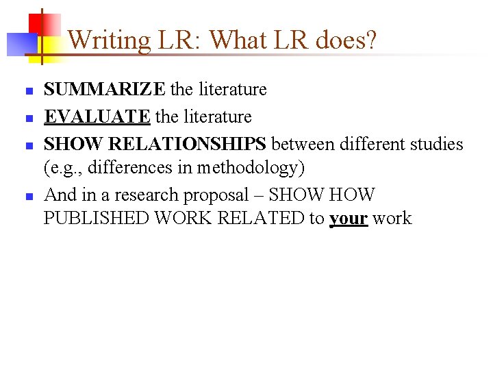 Writing LR: What LR does? n n SUMMARIZE the literature EVALUATE the literature SHOW