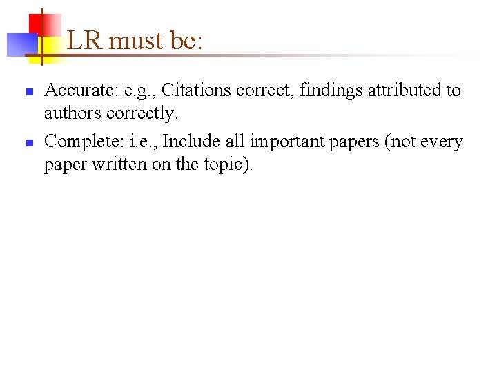 LR must be: n n Accurate: e. g. , Citations correct, findings attributed to