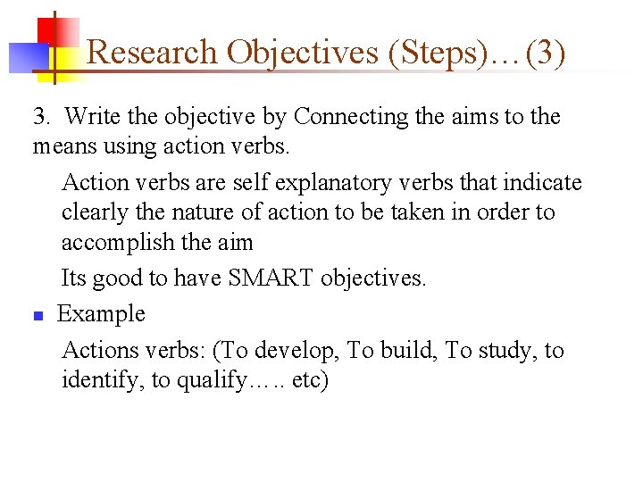 Research Objectives (Steps)…(3) 3. Write the objective by Connecting the aims to the means Research Objectives (Steps)…(3) 3. Write the objective by Connecting the aims to the means