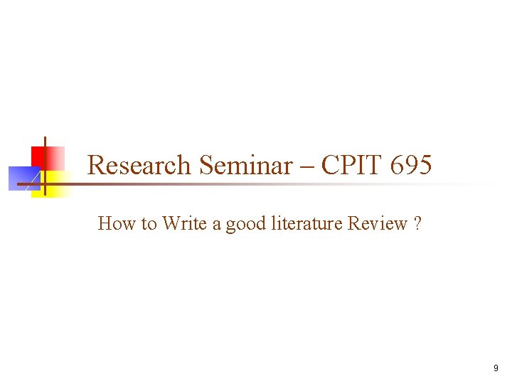 Research Seminar – CPIT 695 How to Write a good literature Review ? 9