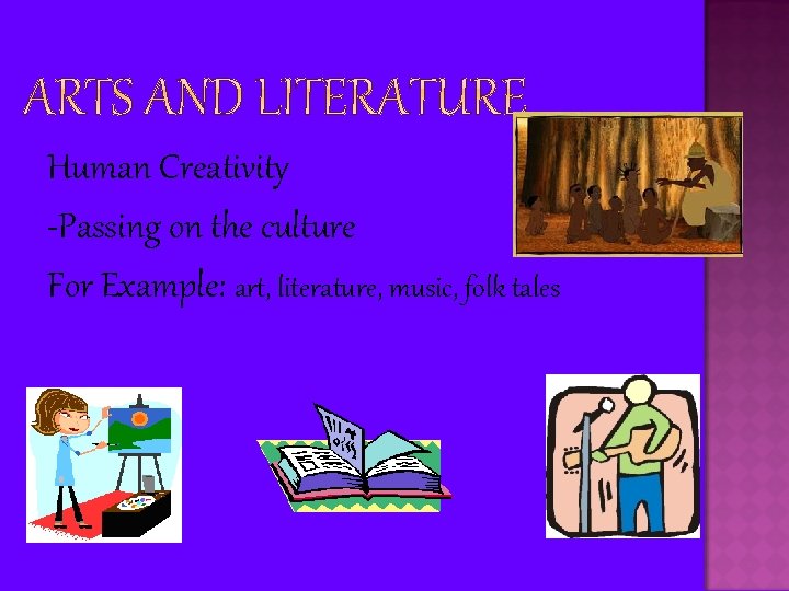 Human Creativity -Passing on the culture For Example: art, literature, music, folk tales 
