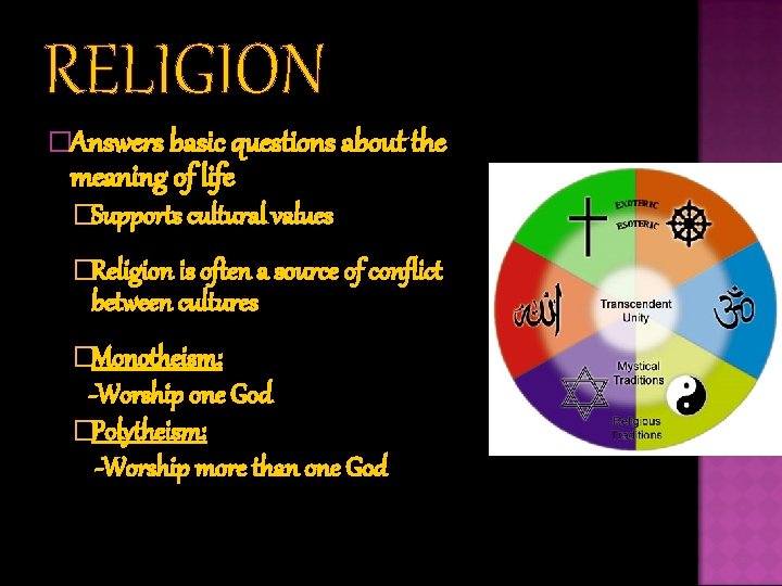 RELIGION �Answers basic questions about the meaning of life �Supports cultural values �Religion is