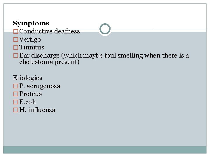 Symptoms � Conductive deafness � Vertigo � Tinnitus � Ear discharge (which maybe foul