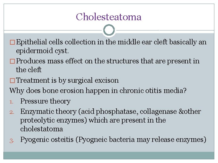 Cholesteatoma � Epithelial cells collection in the middle ear cleft basically an epidermoid cyst.