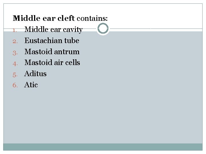 Middle ear cleft contains: 1. Middle ear cavity 2. Eustachian tube 3. Mastoid antrum