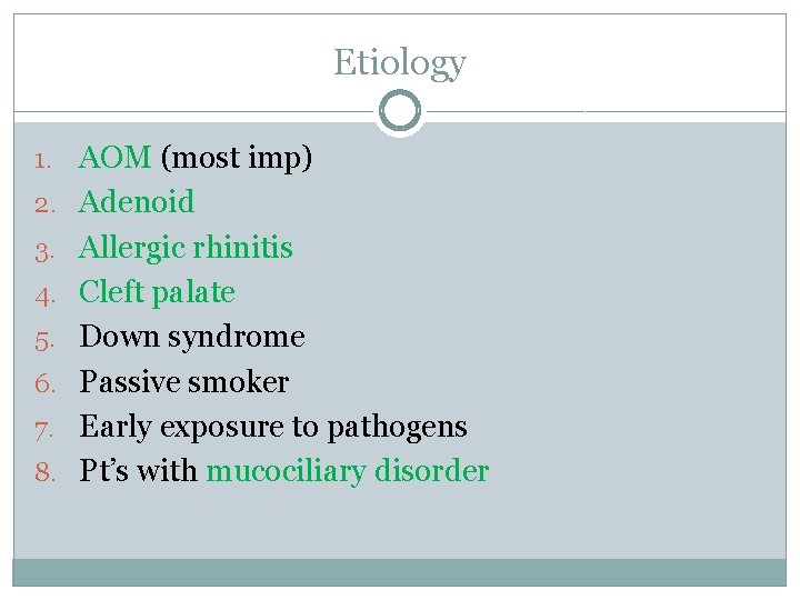 Etiology 1. AOM (most imp) 2. Adenoid 3. Allergic rhinitis 4. Cleft palate 5.