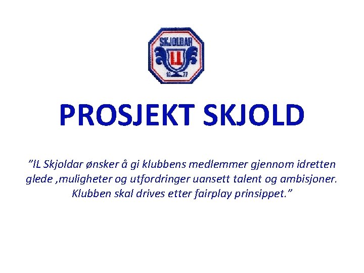 PROSJEKT SKJOLD ”l. L Skjoldar ønsker å gi klubbens medlemmer gjennom idretten glede ,