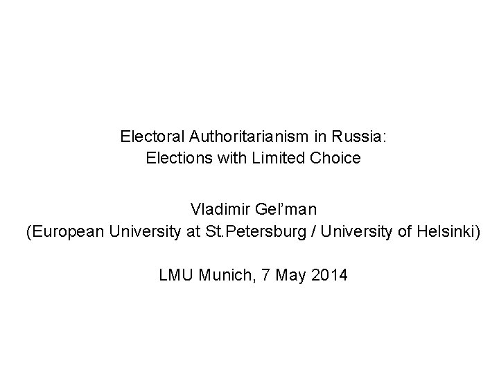 Electoral Authoritarianism in Russia: Elections with Limited Choice Vladimir Gel’man (European University at St.