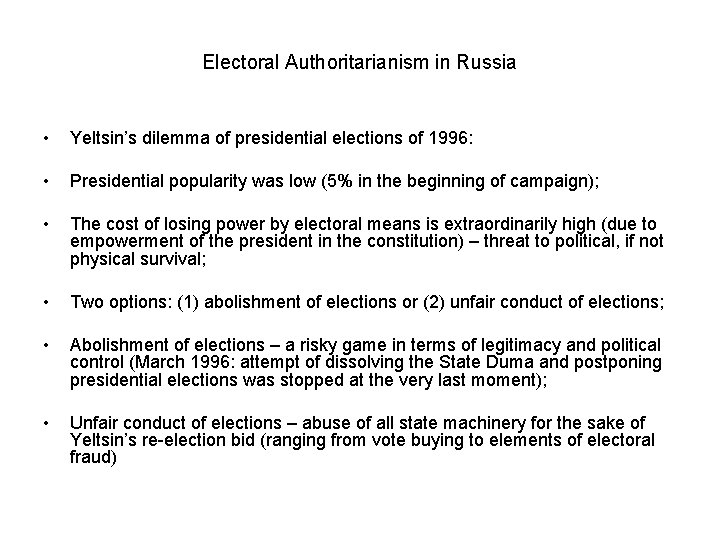 Electoral Authoritarianism in Russia • Yeltsin’s dilemma of presidential elections of 1996: • Presidential