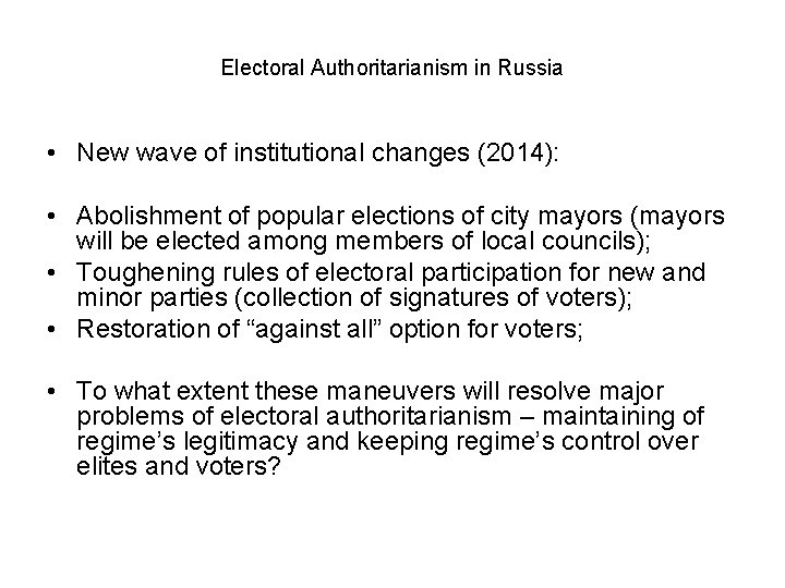 Electoral Authoritarianism in Russia • New wave of institutional changes (2014): • Abolishment of