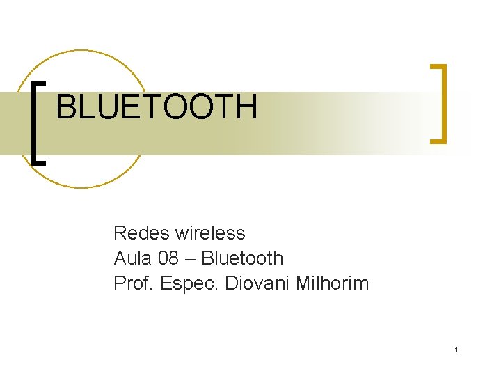 BLUETOOTH Redes wireless Aula 08 – Bluetooth Prof. Espec. Diovani Milhorim 1 