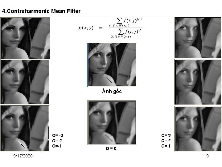 4. Contraharmonic Mean Filter Ảnh gốc Q= -3 Q=-2 Q=-1 9/17/2020 Q= 3 Q=