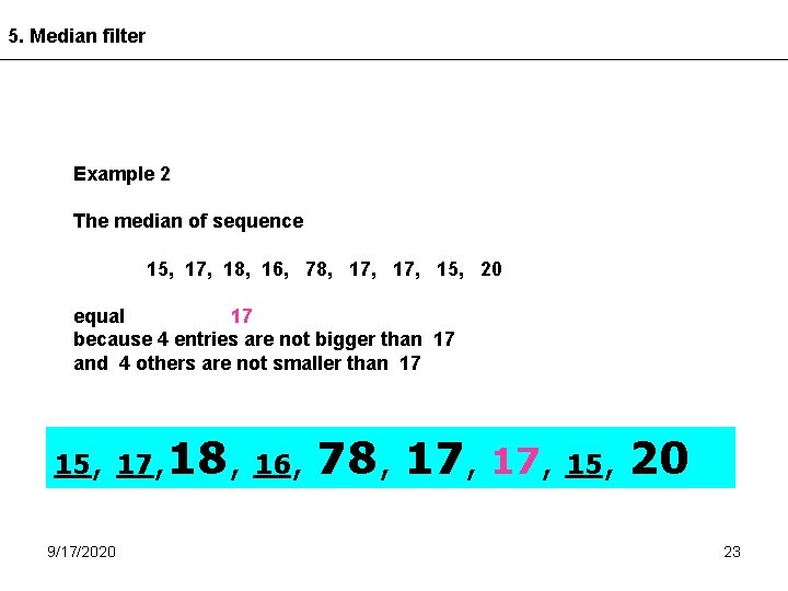 5. Median filter Example 2 The median of sequence 15, 17, 18, 16, 78,