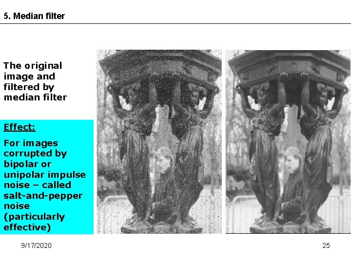 5. Median filter The original image and filtered by median filter Effect: For images