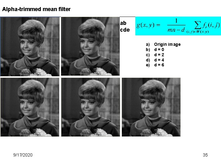 Alpha-trimmed mean filter ab cde a) b) c) d) e) 9/17/2020 Origin image d=0