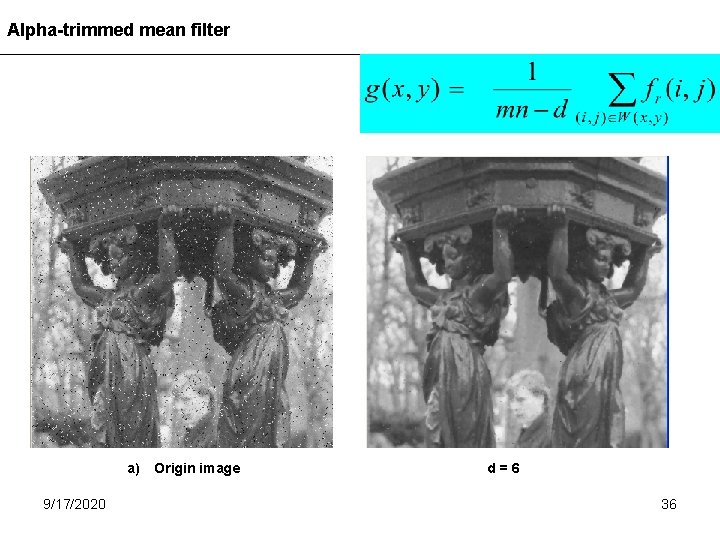 Alpha-trimmed mean filter a) Origin image 9/17/2020 d=6 36 