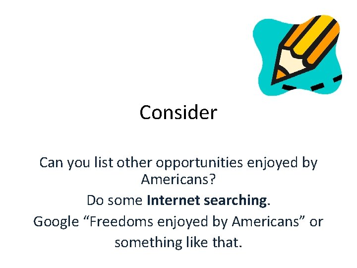Consider Can you list other opportunities enjoyed by Americans? Do some Internet searching. Google Consider Can you list other opportunities enjoyed by Americans? Do some Internet searching. Google